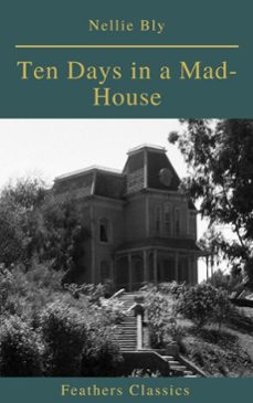 ten days in a mad-house (best navigation, active toc)(feathers classics) (ebook)-nellie bly-9782378076740