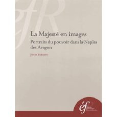 la majeste en images. portraits du pouvoir dans la naples des ara gon-joana barreto-9782728309740