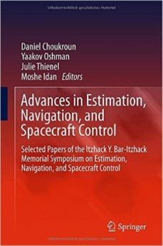 advances in estimation, navigation, and spacecraft control: selected papers of the itzhack y. bar-itzhack memorial symposium  on estimation, navigation, and spacecraft control-9783662447840