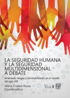la seguridad humana y la seguridad multidimensional a debate. vulnerabilidades, riesgos y amenazas en el mundo del siglo xxi (ebook)-maría cristina rosas-9786073057240