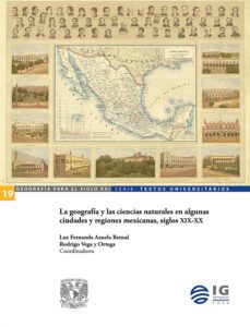 la geografía y las ciencias naturales en algunas ciudades y regiones mexicanas, siglos xix-xx (ebook)-luz fernanda azuela-rodrigo vega y ortega-9786073058940