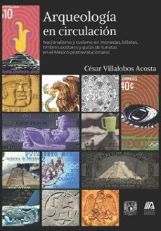 arqueologia en circulacion. nacionalismo y turismo en monedas, billetes, timbres postales y guias de (ebook)-césar villalobos acosta-9786073069540