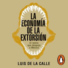 la economia de la extorsion (audiolibro)-luis de la calle-9786073814140
