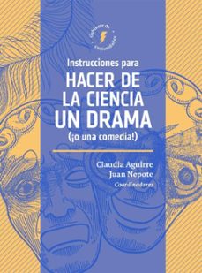 instrucciones para hacer de la ciencia un drama (¡o una comedia!) (ebook)-claudia patricia aguirre ríos-juan miguel nepote gonzález-eduardo sáenz cabezón de irigaray-9786075712840