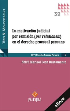 la motivación judicial por remisión (per relationem) en el derecho procesal peruano (ebook)-shirli marisol leon bustamante-9786123257040