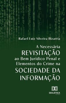 a necessaria revisitaço ao bem juridico penal e elementos do crime na sociedade da informaço (ebook)-rafael luiz silveira bizarria-9786527056140