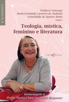 teologia, mística, feminino e literatura homenagem à profa. maria clara lucchetti bingemer-waldecir gonzaga-paulo fernando carneiro de andrade-francilaide de queiroz ronsi-9786552523440