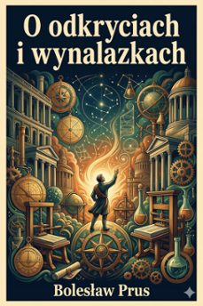 o odkryciach i wynalazkach / odczyt popularny wypowiedziany dnia 23 marca 1873 r. (ebook)-bolesław prus-9786726579440