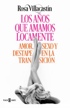 los años que amamos locamente: amor, sexo y destape en la transicion-9788401015540