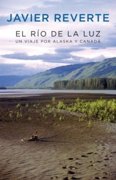 el rio de la luz: un viaje por alaska y canada-javier reverte-9788401389740
