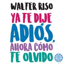 ya te dije adiós, ahora cómo te olvido (audiolibro)-walter riso-9788408304340