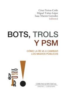 bots, trols y psm. como la ia va a cambiar los medios publicos-cesar fieiras ceide-9788410176140