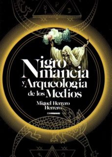 nigromancia y arqueologia de los medios-9788412049640