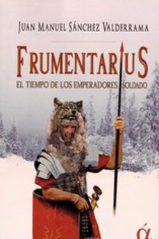 frumentarius. el tiempo de los emperadores soldado-juan manuel sanchez valderrama-9788412148640