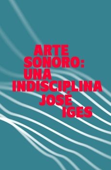 arte sonoro una indisciplina-jose iges-9788412591040
