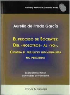 el proceso de socrates. del nosotros al yo. contra el prejuicio individualista no percibido-aurelio de prada garcia-9788412628340