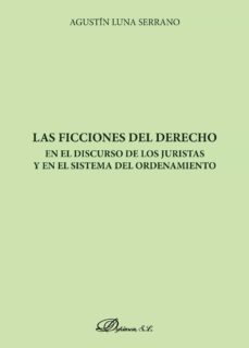 las ficciones del derecho en el discurso de los juristas y en el sistema del ordenamiento. (ebook)-agustin luna serrano-9788413241340