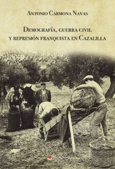demografia, guerra civil y represion franquista en cazalilla-antonio carmona navas-9788413316840