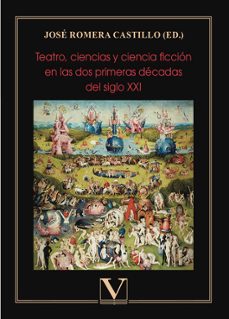 teatro, ciencias y ciencia ficcion en las dos primeras decadas de l siglo xxi-jose romera castillo-9788413379340