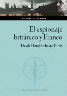 el espionaje britanico y franco. desde hendaya hasta torch-luis horrillo sanchez-9788413407340