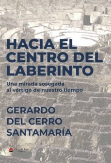 hacia el centro del laberinto. una mirada sosegada al vertigo de nuestro tiempo (ebook)-9788413500140