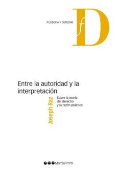 entre la autoridad y la interpretacion: sobre la teoria del derec ho y la razon practica-9788415664840
