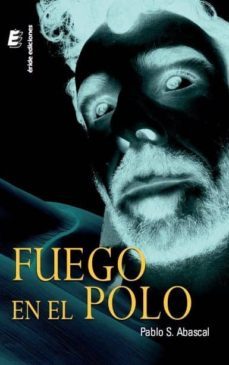 fuego en el polo-pablo s. abascal-9788416085040