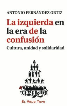 la izquierda en la era de la confusion-antonio fernandez ortiz-9788416288540