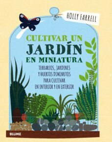 cultivar un jardin en miniatura: terrarios, jardines y huertos diminutos para cultivar en interior y y en exterior-holly farrell-9788416965540
