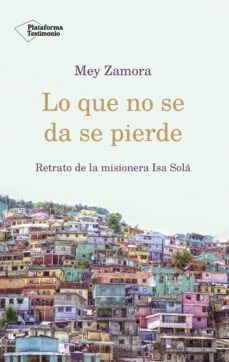 lo que no se da se pierde: retrato de la misionera isa sola-mey zamora-9788417376840