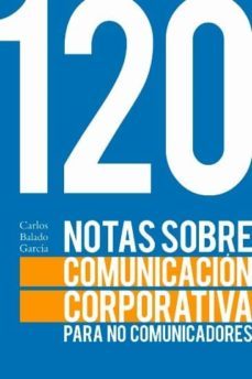 120 notas sobre la comunicacion corporativa para no comunicadores-carlos balado garcia-9788417643140