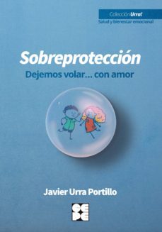 sobreproteccion: dejemos volar con amor-javier urra portillo-9788418044540