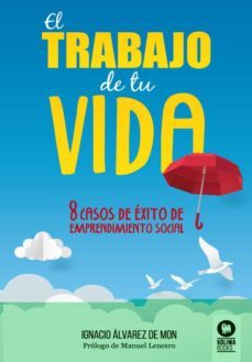 el trabajo de tu vida. 8 casos de exito de emprendimiento social-9788418263040