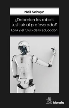 ¿deberían los robots sustituir al profesorado? la ia y el futuro de la educación-neil selwyn-9788418381140