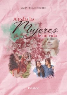 (i.b.d.) a todas las mujeres de mi vida-maria hidalgo sanchez-9788418730740