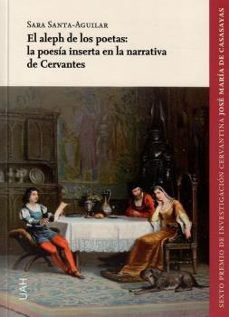 el aleph de los poetas: la poesia inserta en la narrativa de cervantes-sara santa aguilar-9788418979040