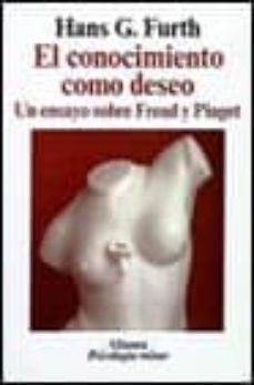 el conocimiento como deseo: un ensayo sobre freud y piaget-hans g. furth-9788420677040
