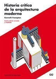 historia critica de la arquitectura moderna (nueva edicion revisa da y ampliada) (4ª ed)-kenneth frampton-9788425222740