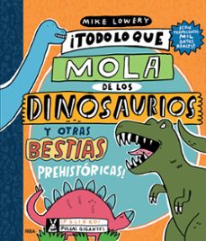 todo lo que lo mola de los dinosaurios y otras bestias prehistoricas-mike lowery-9788427220140