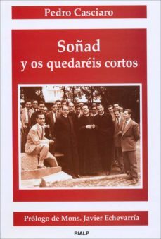 soñad y os quedareis cortos: testimonio sobre el fundador de uno de los miembros mas antiguos del opus dei (16º ed)-9788432130540