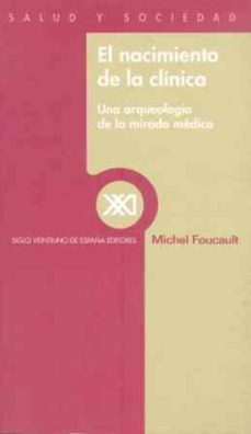 el nacimiento de la clinica: una arqueologia de la mirada medica-michel foucault-9788432310140