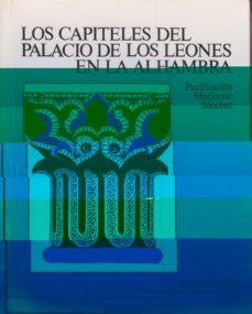 los capiteles del palacio de los leones en la alhambra ejemplo pa ra el estudio del capitel hispanomusulman y su tra-purificacion marinetto sanchez-9788433822840