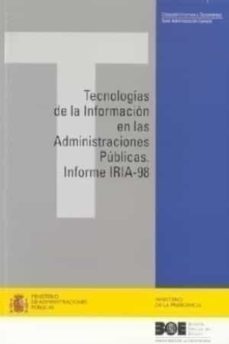 las tecnologias de la informacion en las administraciones publica s: informe iria-98-9788434011540