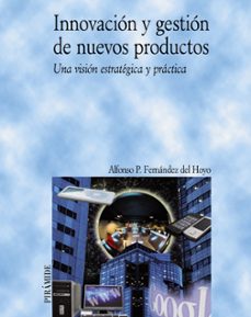 innovacion y gestion de nuevos productos: una vision estrategica y practica-alfonso fernandez del hoyo-9788436822540
