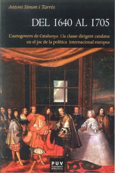 del 1640 al 1705: l autogovern de catalunya i la classe dirigent catalana en el joc de la politica-antoni simon-9788437084640