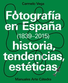 fotografia en españa (1839-2015): historia, tendencias, esteticas-carmelo vega-9788437637440