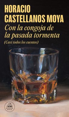 con la congoja de la pasada tormenta (casi todos los cuentos)-horacio castellanos moya-9788439739340
