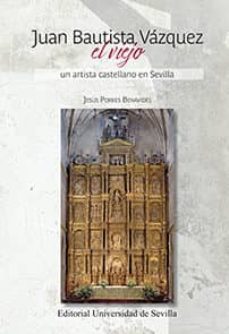 juan bautista vazquez, el viejo. un artista castellano en sevilla-jesus porres benavides-9788447221240