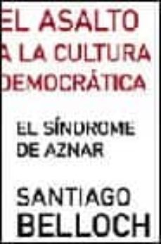 el asalto de la cultura democratica: el sindrome de aznar-santiago belloch-9788466612340