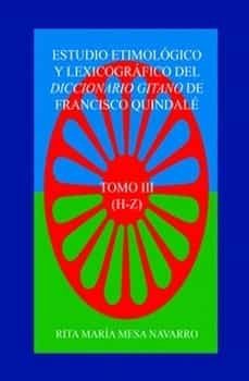 estudio etimologico y lexicografico del diccionario gitano de francisco quindale (t. iii)-rita maria mesa navarro-9788468661940